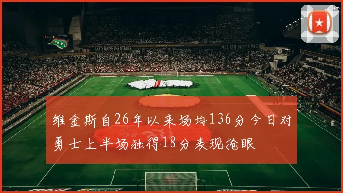 维金斯自26年以来场均136分今日对勇士上半场独得18分表现抢眼
